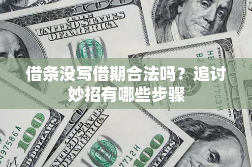 北京借条没写借期合法吗？追讨妙招有哪些步骤