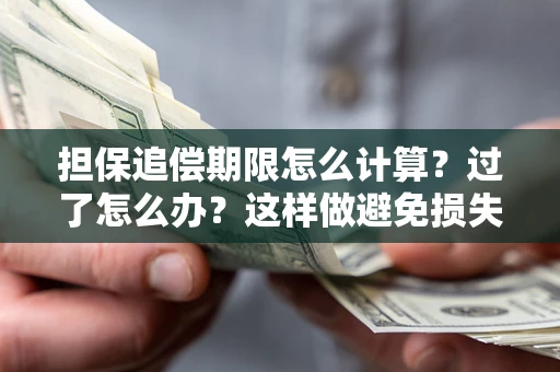 北京担保追偿期限怎么计算？过了怎么办？这样做避免损失！