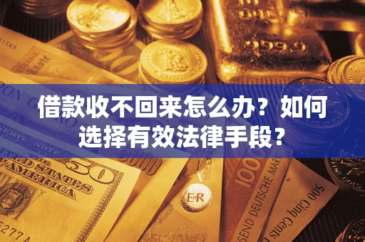北京借款收不回来怎么办？如何选择有效法律手段？