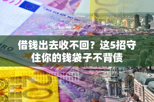 北京借钱出去收不回？这5招守住你的钱袋子不背债