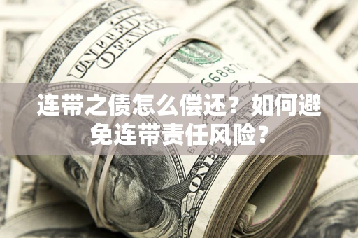 北京连带之债怎么偿还？如何避免连带责任风险？