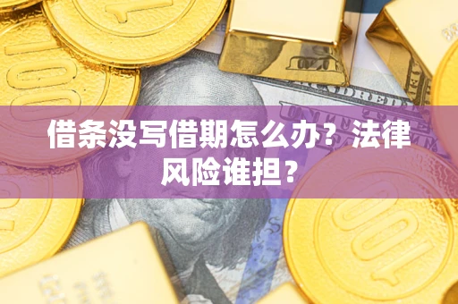 北京借条没写借期怎么办？法律风险谁担？