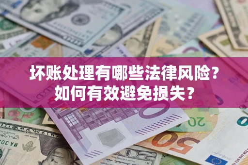北京坏账处理有哪些法律风险？如何有效避免损失？
